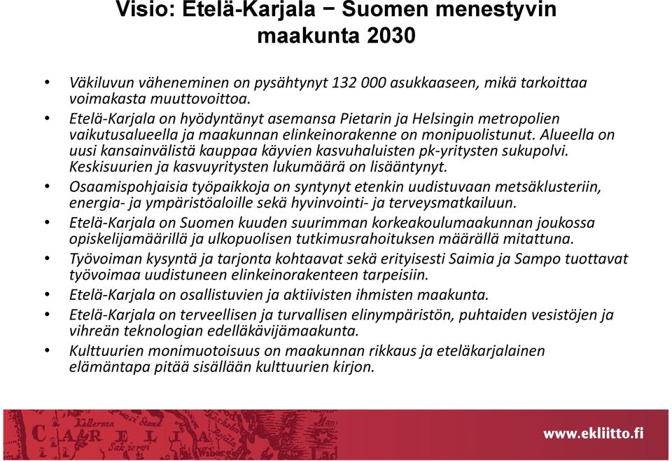 Alueella on uusi kansainvälistä kauppaa käyvien kasvuhaluisten pk yritysten sukupolvi. Keskisuurien ja kasvuyritysten lukumäärä on lisääntynyt.