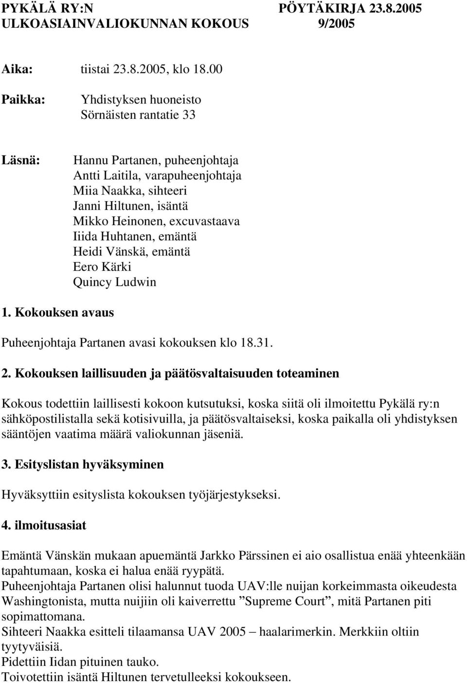 Iiida Huhtanen, emäntä Heidi Vänskä, emäntä Eero Kärki Quincy Ludwin 1. Kokouksen avaus Puheenjohtaja Partanen avasi kokouksen klo 18.31. 2.