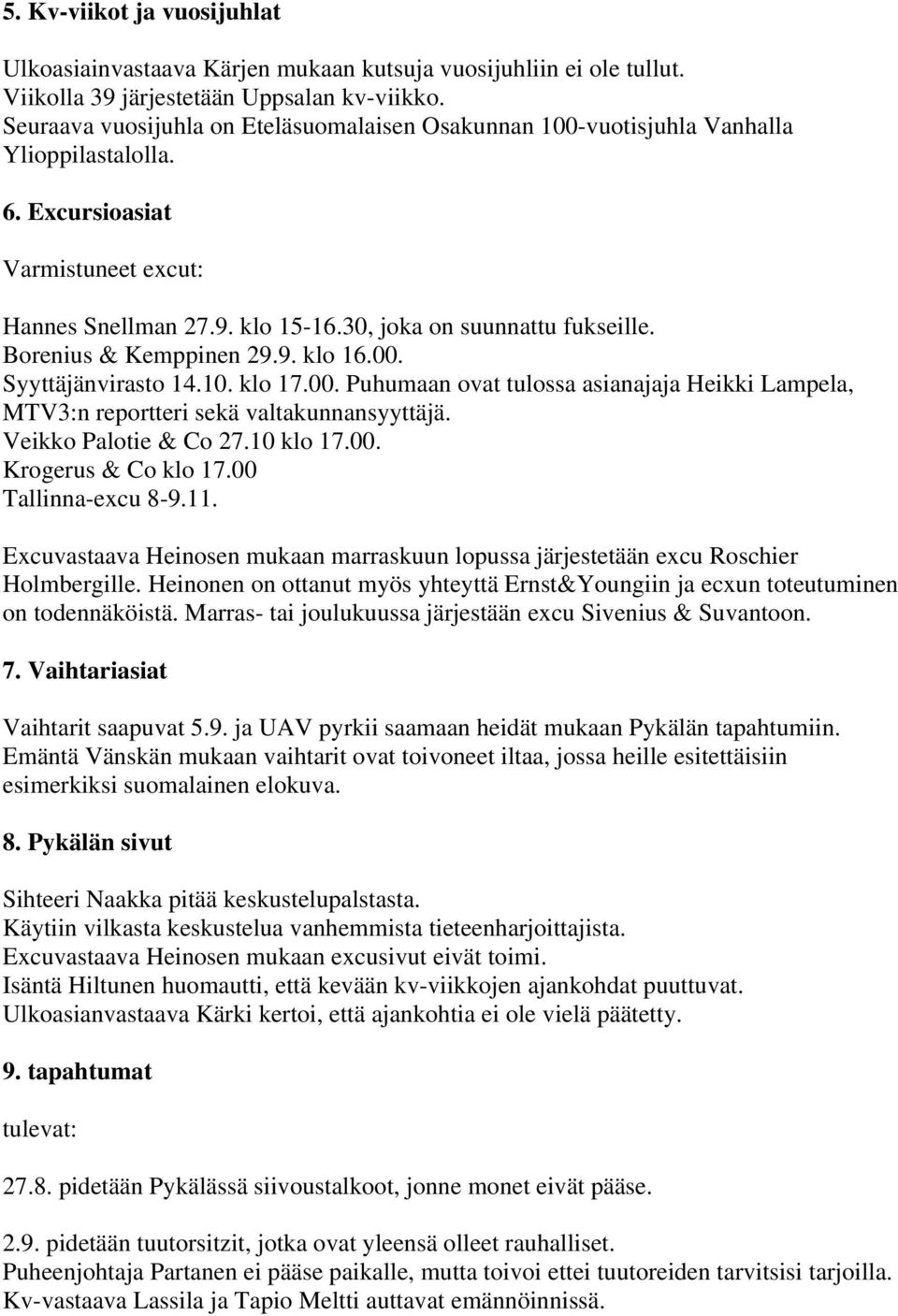Borenius & Kemppinen 29.9. klo 16.00. Syyttäjänvirasto 14.10. klo 17.00. Puhumaan ovat tulossa asianajaja Heikki Lampela, MTV3:n reportteri sekä valtakunnansyyttäjä. Veikko Palotie & Co 27.10 klo 17.