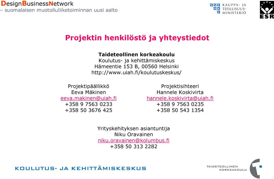 fi +358 9 7563 0233 +358 50 3676 425 Projektisihteeri Hannele Koskivirta hannele.koskivirta@uiah.