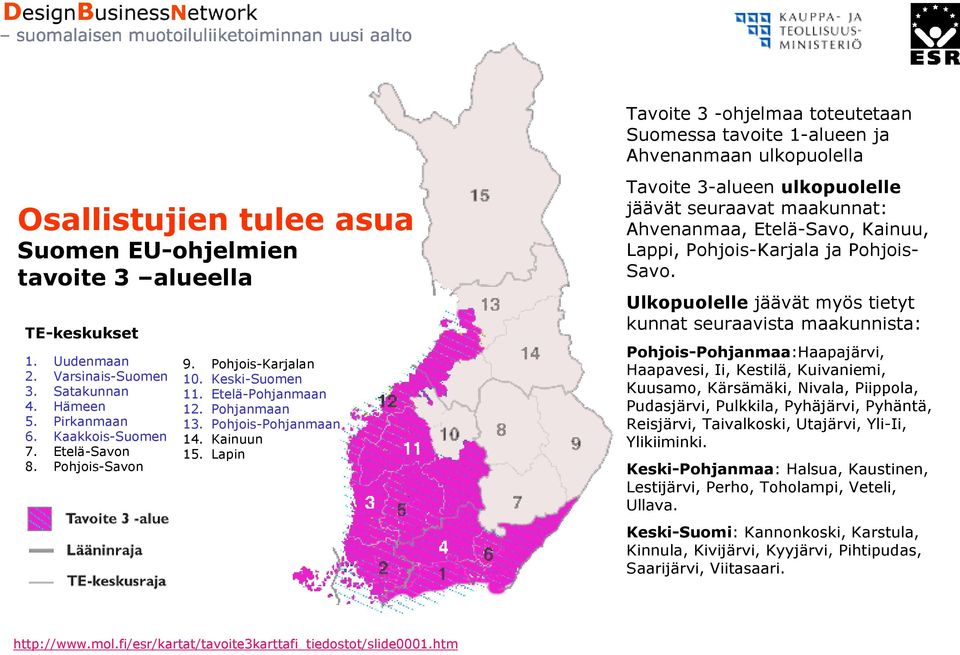 Lapin Tavoite 3 -ohjelmaa toteutetaan Suomessa tavoite 1-alueen ja Ahvenanmaan ulkopuolella Tavoite 3-alueen ulkopuolelle jäävät seuraavat maakunnat: Ahvenanmaa, Etelä-Savo, Kainuu, Lappi,
