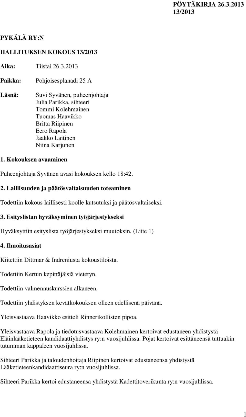 Kokouksen avaaminen Puheenjohtaja Syvänen avasi kokouksen kello 18:42. 2. Laillisuuden ja päätösvaltaisuuden toteaminen Todettiin kokous laillisesti koolle kutsutuksi ja päätösvaltaiseksi. 3.