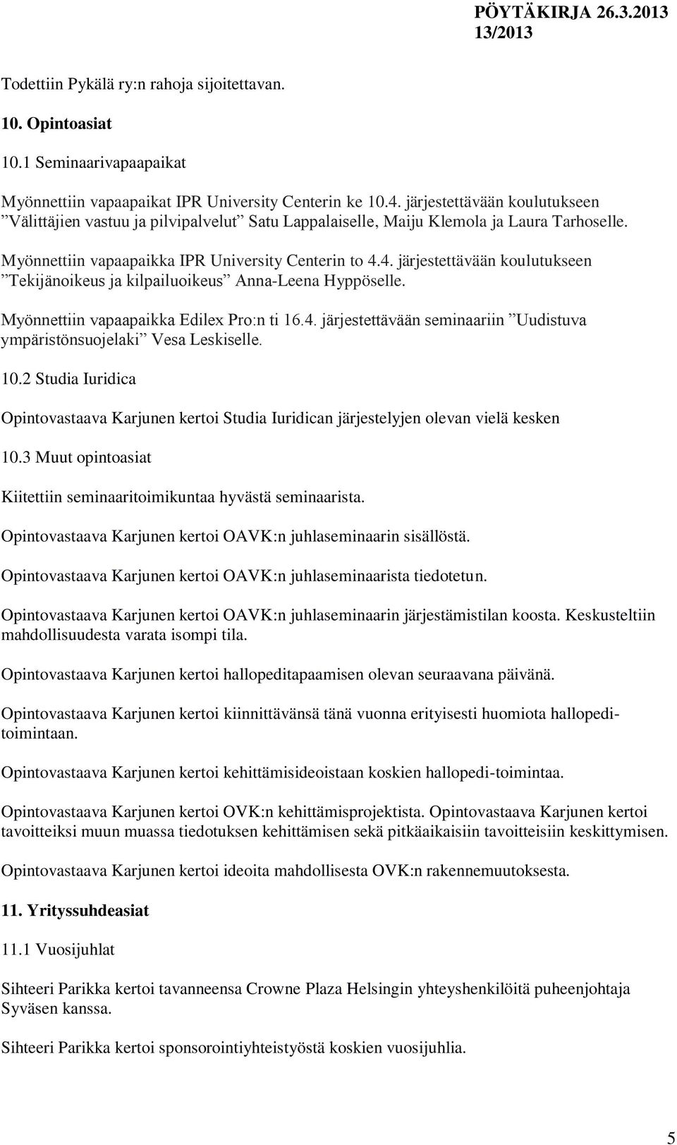 4. järjestettävään koulutukseen Tekijänoikeus ja kilpailuoikeus Anna-Leena Hyppöselle. Myönnettiin vapaapaikka Edilex Pro:n ti 16.4. järjestettävään seminaariin Uudistuva ympäristönsuojelaki Vesa Leskiselle.