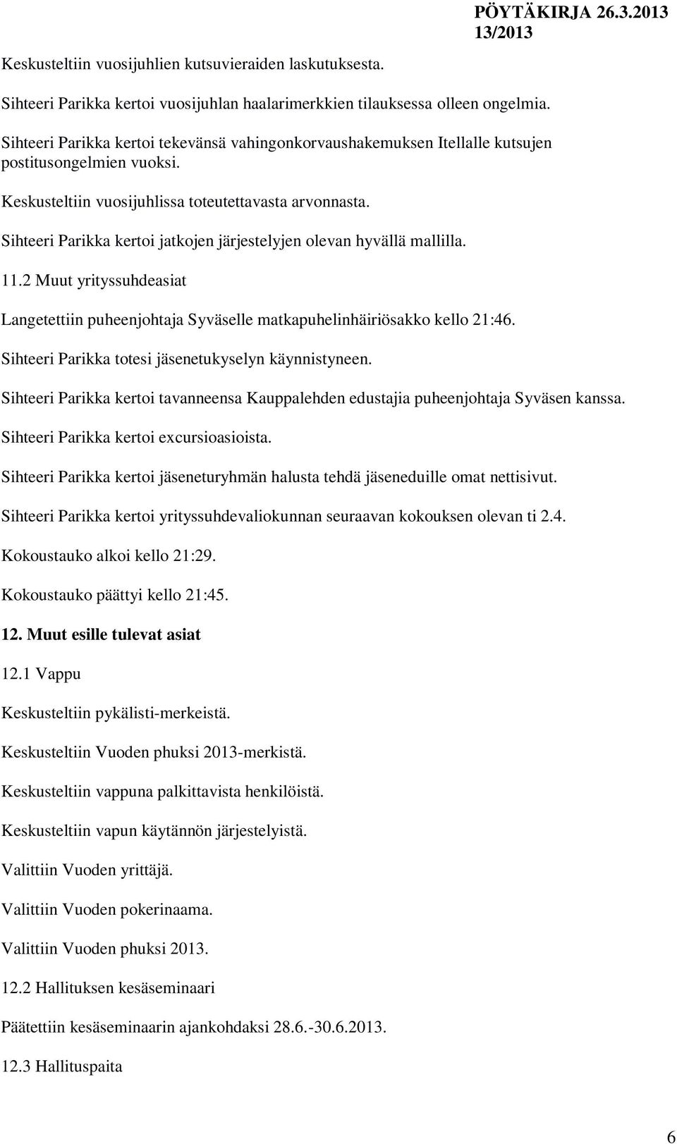 Sihteeri Parikka kertoi jatkojen järjestelyjen olevan hyvällä mallilla. 11.2 Muut yrityssuhdeasiat Langetettiin puheenjohtaja Syväselle matkapuhelinhäiriösakko kello 21:46.