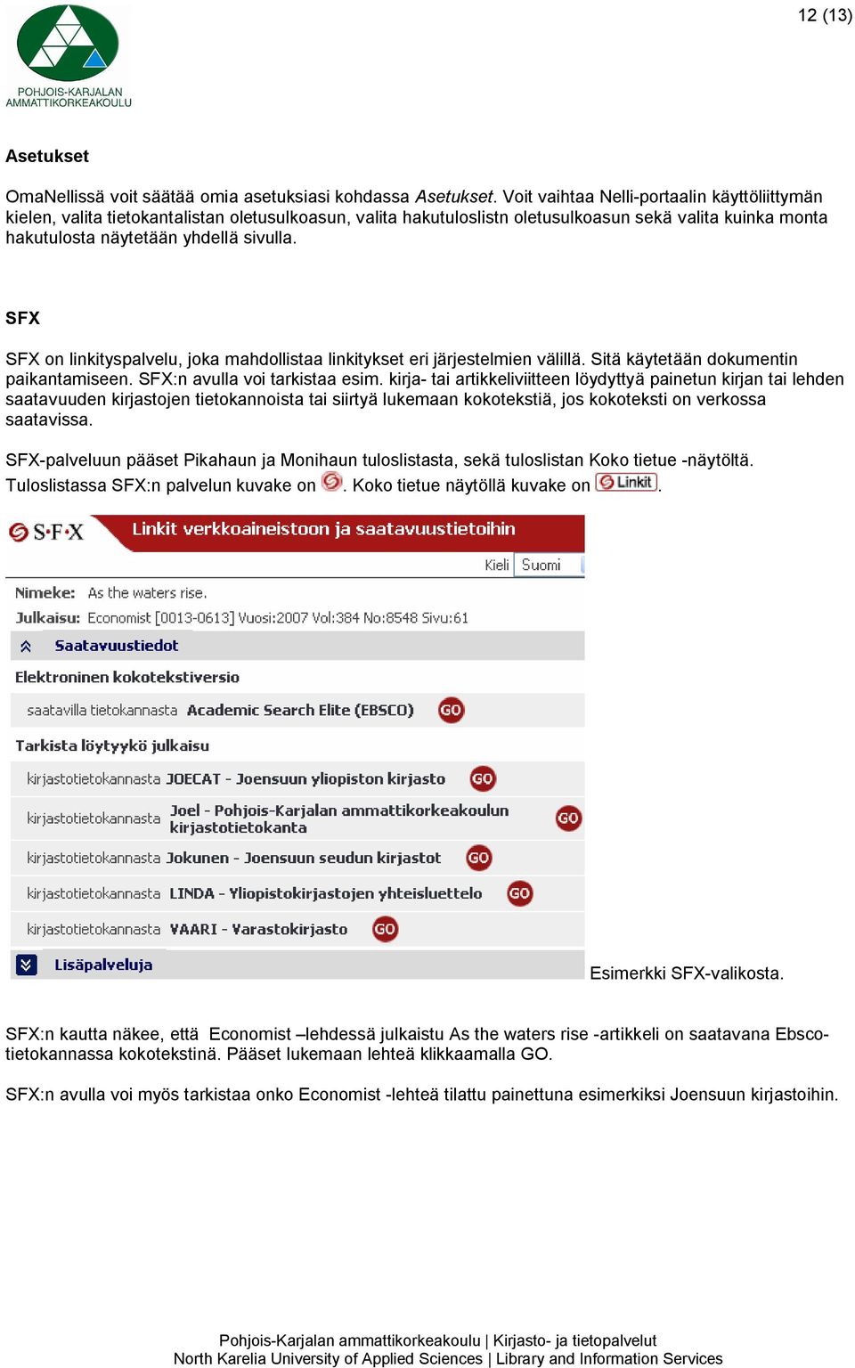 SFX SFX on linkityspalvelu, joka mahdollistaa linkitykset eri järjestelmien välillä. Sitä käytetään dokumentin paikantamiseen. SFX:n avulla voi tarkistaa esim.