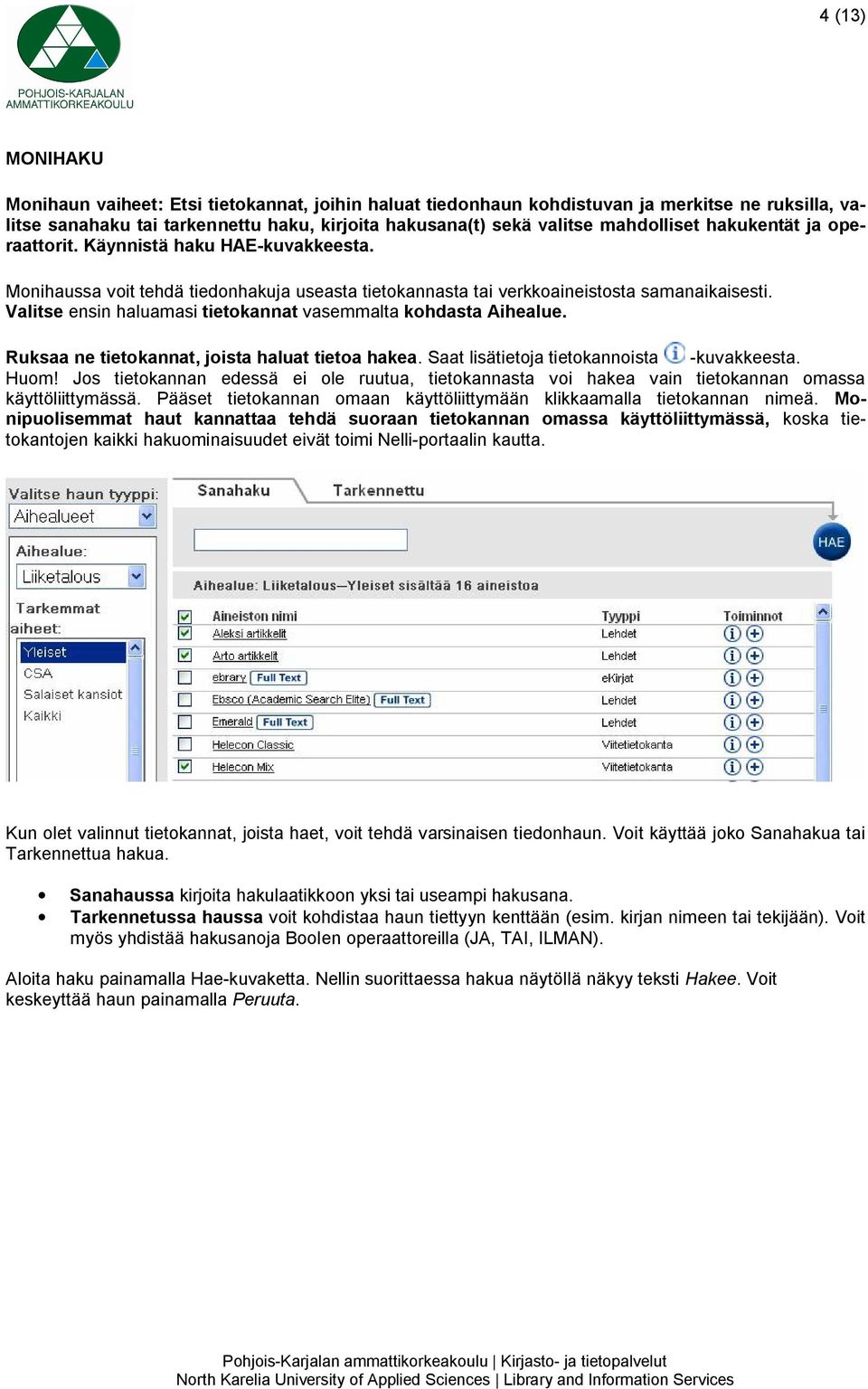 Valitse ensin haluamasi tietokannat vasemmalta kohdasta Aihealue. Ruksaa ne tietokannat, joista haluat tietoa hakea. Saat lisätietoja tietokannoista kuvakkeesta. Huom!