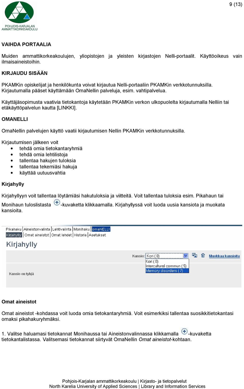 Käyttäjäsopimusta vaativia tietokantoja käytetään PKAMKin verkon ulkopuolelta kirjautumalla Nelliin tai etäkäyttöpalvelun kautta [LINKKI].