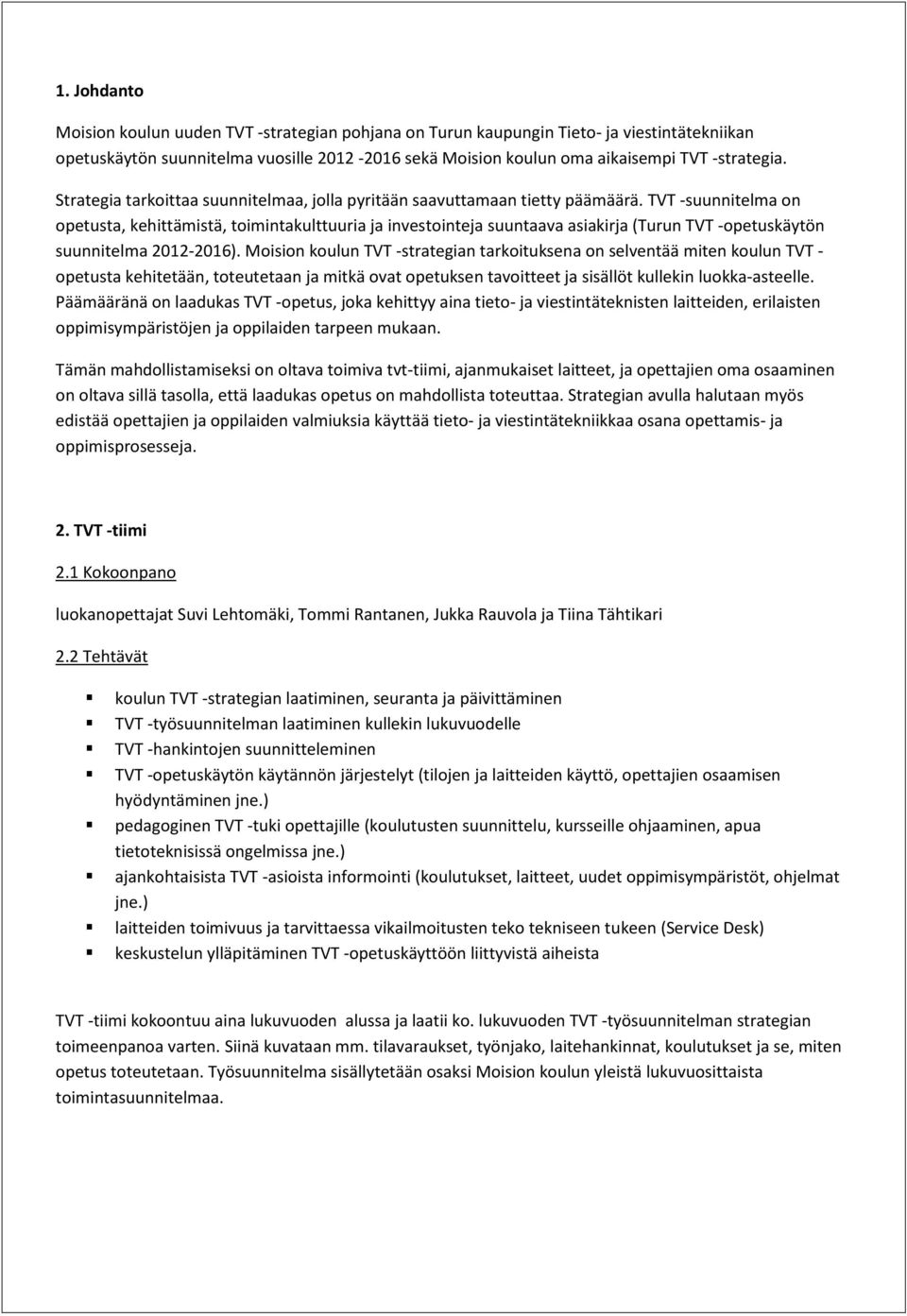 TVT -suunnitelma on opetusta, kehittämistä, toimintakulttuuria ja investointeja suuntaava asiakirja (Turun TVT -opetuskäytön suunnitelma 2012-2016).