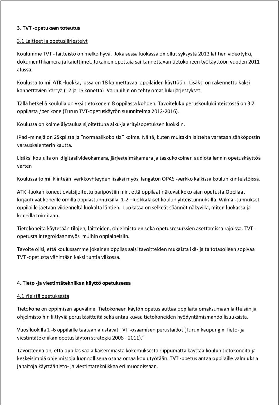 Lisäksi on rakennettu kaksi kannettavien kärryä (12 ja 15 konetta). Vaunuihin on tehty omat lukujärjestykset. Tällä hetkellä koululla on yksi tietokone n 8 oppilasta kohden.