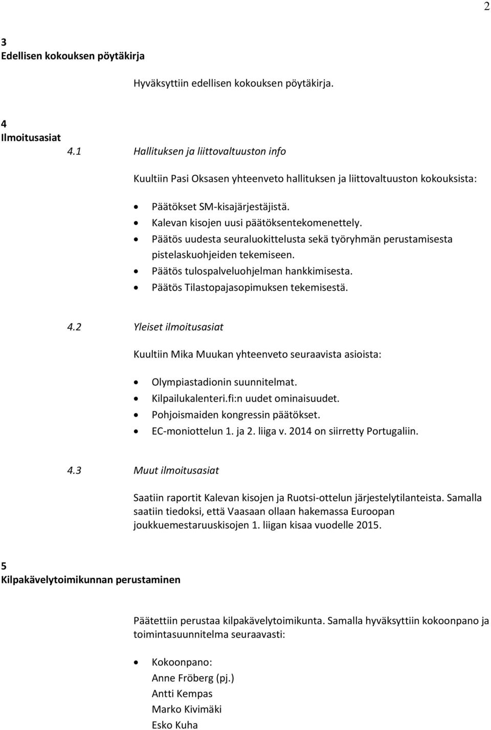 Päätös uudesta seuraluokittelusta sekä työryhmän perustamisesta pistelaskuohjeiden tekemiseen. Päätös tulospalveluohjelman hankkimisesta. Päätös Tilastopajasopimuksen tekemisestä. 4.