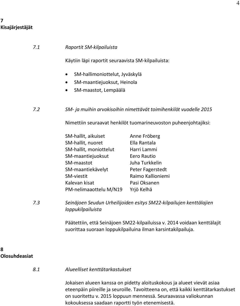 SM-maantiejuoksut SM-maastot SM-maantiekävelyt SM-viestit Kalevan kisat PM-nelimaaottelu M/N19 Anne Fröberg Ella Rantala Harri Lammi Eero Rautio Juha Turkkelin Peter Fagerstedt Raimo Kallioniemi Pasi