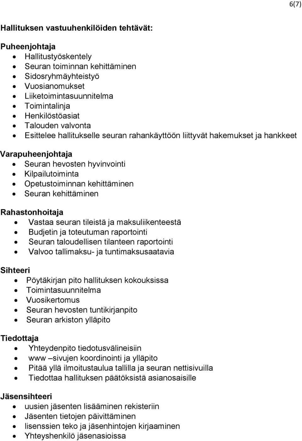 kehittäminen Rahastonhoitaja Vastaa seuran tileistä ja maksuliikenteestä Budjetin ja toteutuman raportointi Seuran taloudellisen tilanteen raportointi Valvoo tallimaksu- ja tuntimaksusaatavia