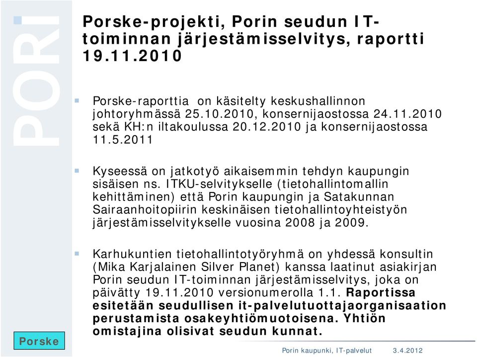 ITKU-selvitykselle (tietohallintomallin kehittäminen) että Porin kaupungin ja Satakunnan Sairaanhoitopiirin keskinäisen tietohallintoyhteistyön järjestämisselvitykselle vuosina 2008 ja 2009.