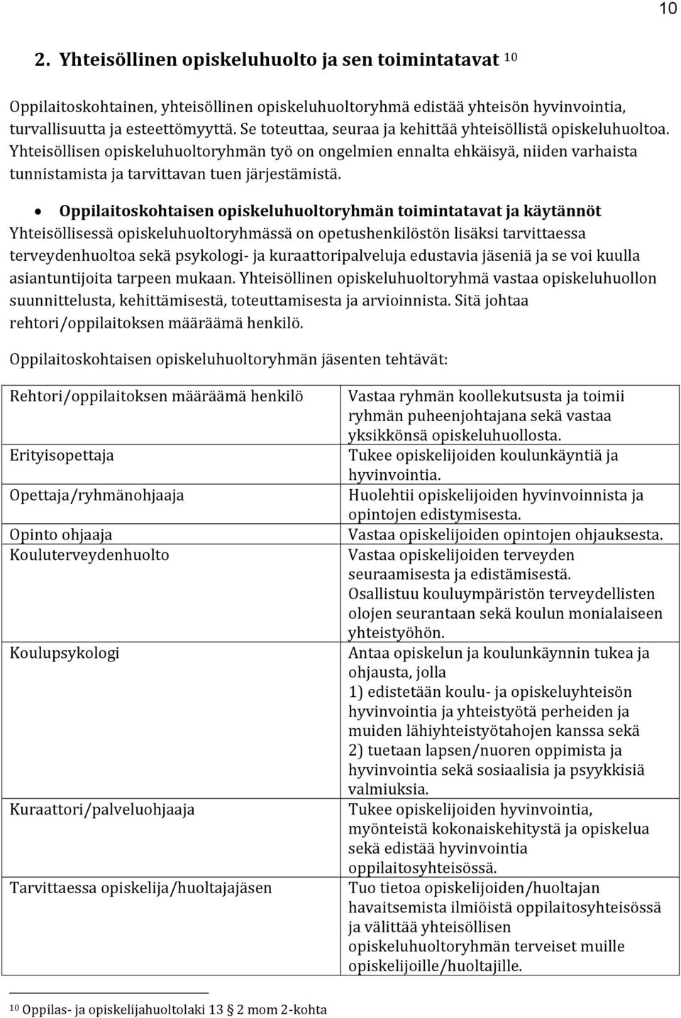 Oppilaitoskohtaisen opiskeluhuoltoryhmän toimintatavat ja käytännöt Yhteisöllisessä opiskeluhuoltoryhmässä on opetushenkilöstön lisäksi tarvittaessa terveydenhuoltoa sekä psykologi- ja