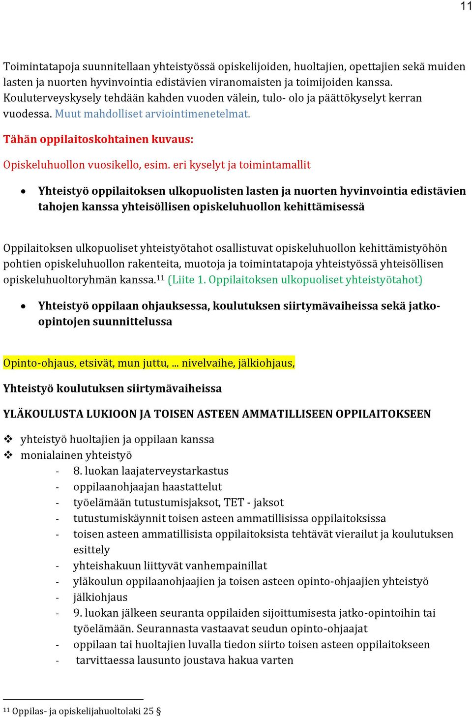 eri kyselyt ja toimintamallit Yhteistyö oppilaitoksen ulkopuolisten lasten ja nuorten hyvinvointia edistävien tahojen kanssa yhteisöllisen opiskeluhuollon kehittämisessä Oppilaitoksen ulkopuoliset