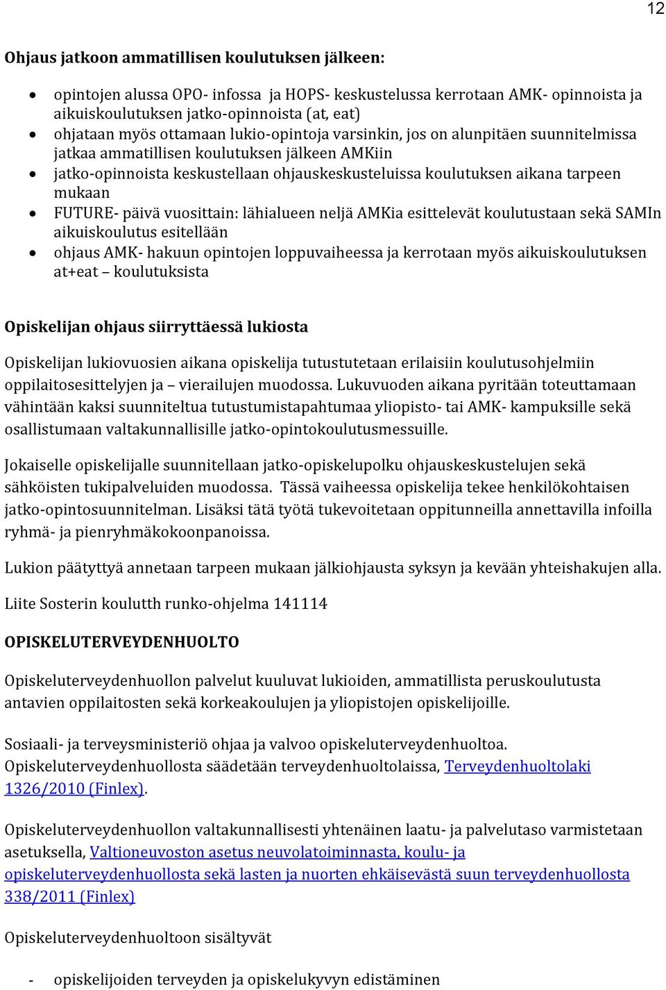 mukaan FUTURE- päivä vuosittain: lähialueen neljä AMKia esittelevät koulutustaan sekä SAMIn aikuiskoulutus esitellään ohjaus AMK- hakuun opintojen loppuvaiheessa ja kerrotaan myös aikuiskoulutuksen