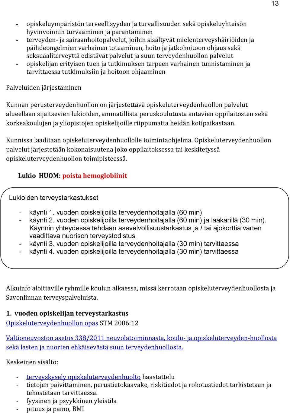 ja tutkimuksen tarpeen varhainen tunnistaminen ja tarvittaessa tutkimuksiin ja hoitoon ohjaaminen Palveluiden järjestäminen Kunnan perusterveydenhuollon on järjestettävä opiskeluterveydenhuollon