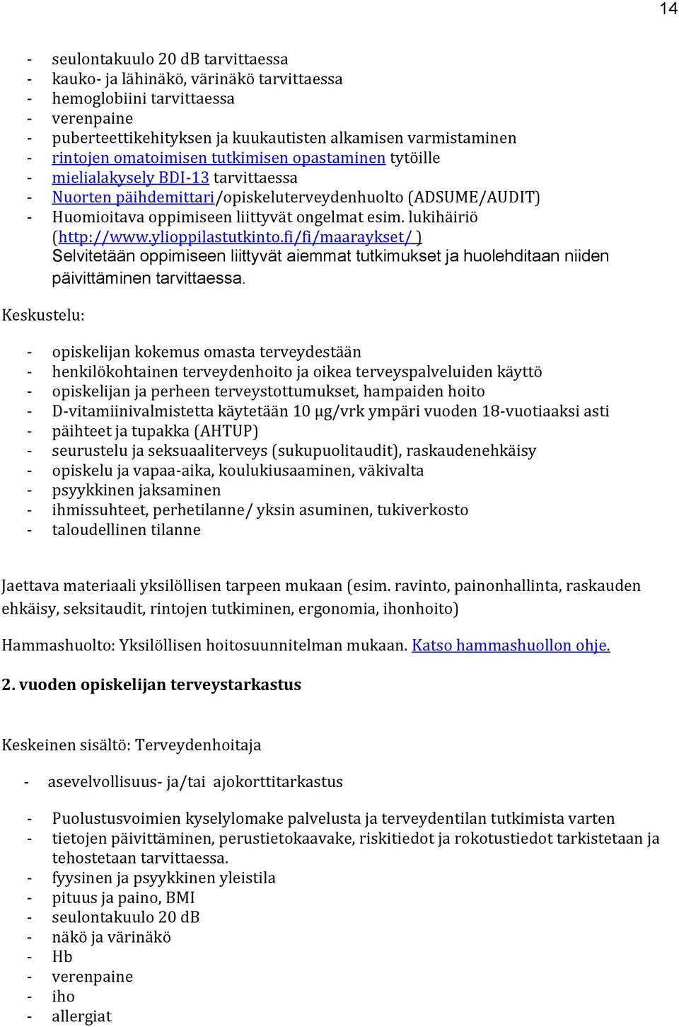 lukihäiriö (http://www.ylioppilastutkinto.fi/fi/maaraykset/ ) Selvitetään oppimiseen liittyvät aiemmat tutkimukset ja huolehditaan niiden päivittäminen tarvittaessa.