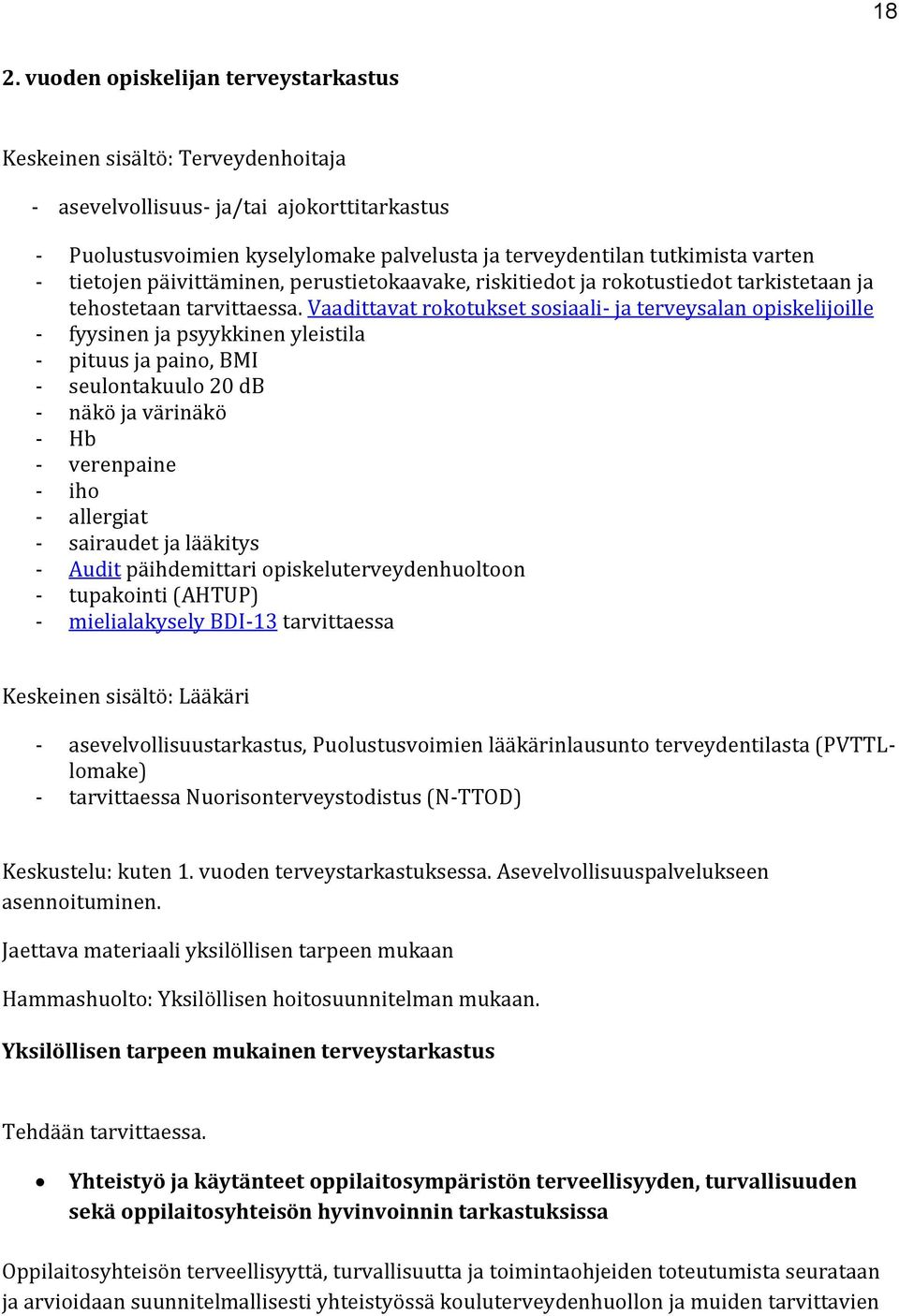 Vaadittavat rokotukset sosiaali- ja terveysalan opiskelijoille - fyysinen ja psyykkinen yleistila - pituus ja paino, BMI - seulontakuulo 20 db - näkö ja värinäkö - Hb - verenpaine - iho - allergiat -