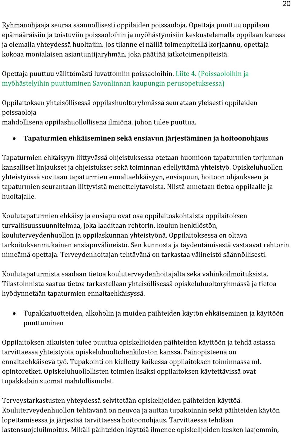 Jos tilanne ei näillä toimenpiteillä korjaannu, opettaja kokoaa monialaisen asiantuntijaryhmän, joka päättää jatkotoimenpiteistä. Opettaja puuttuu välittömästi luvattomiin poissaoloihin. Liite 4.