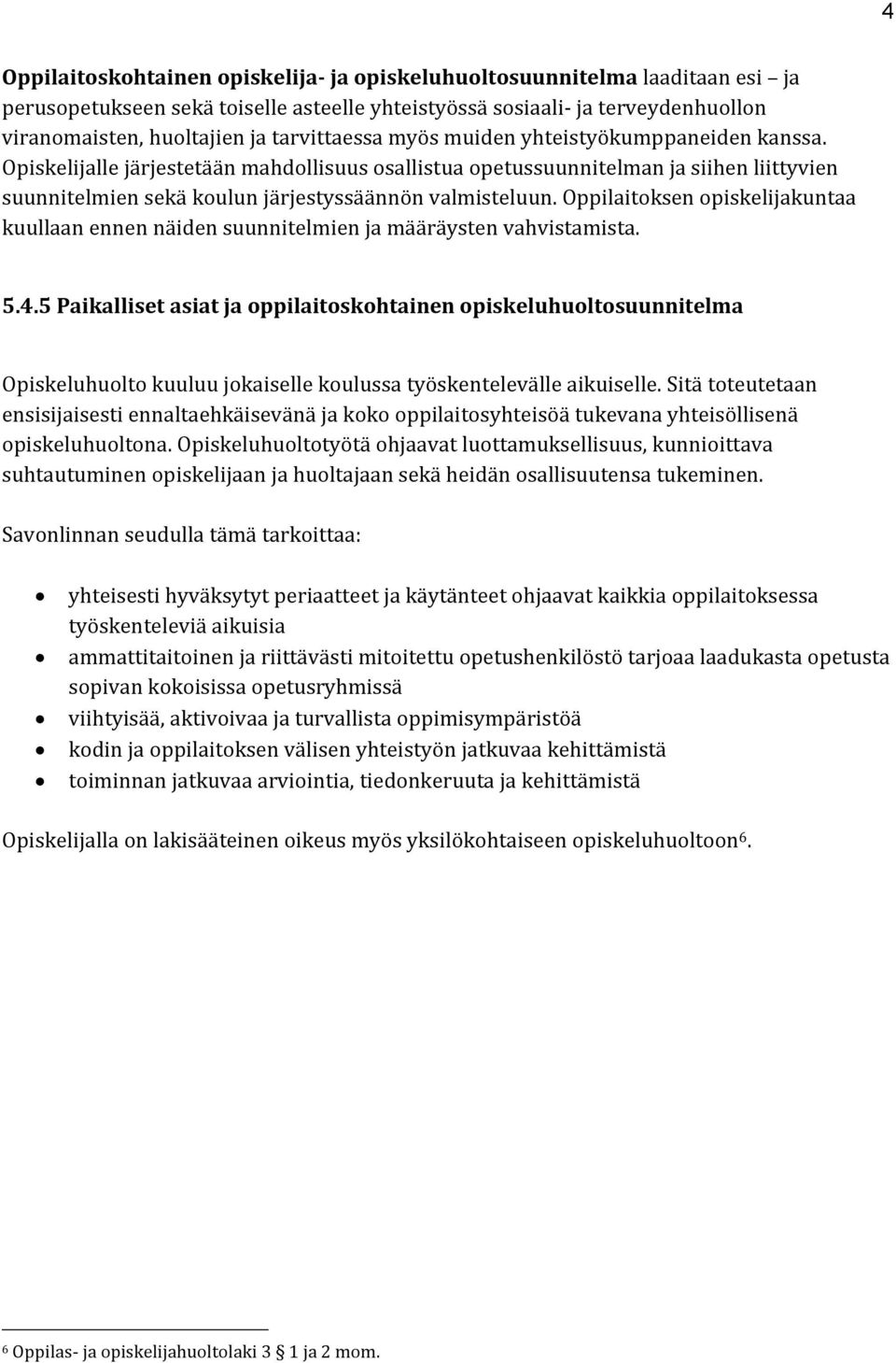 Opiskelijalle järjestetään mahdollisuus osallistua opetussuunnitelman ja siihen liittyvien suunnitelmien sekä koulun järjestyssäännön valmisteluun.