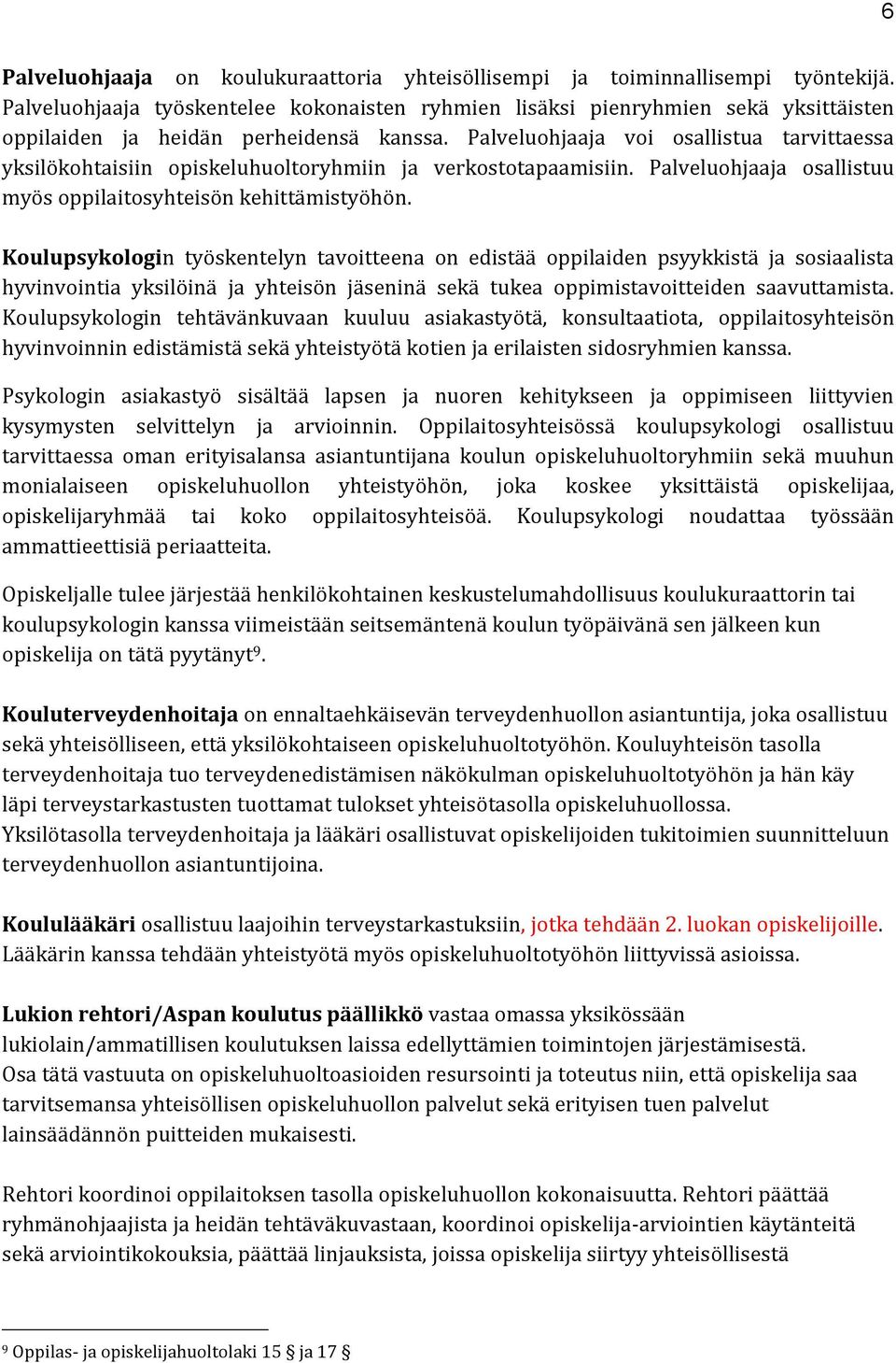 Palveluohjaaja voi osallistua tarvittaessa yksilökohtaisiin opiskeluhuoltoryhmiin ja verkostotapaamisiin. Palveluohjaaja osallistuu myös oppilaitosyhteisön kehittämistyöhön.