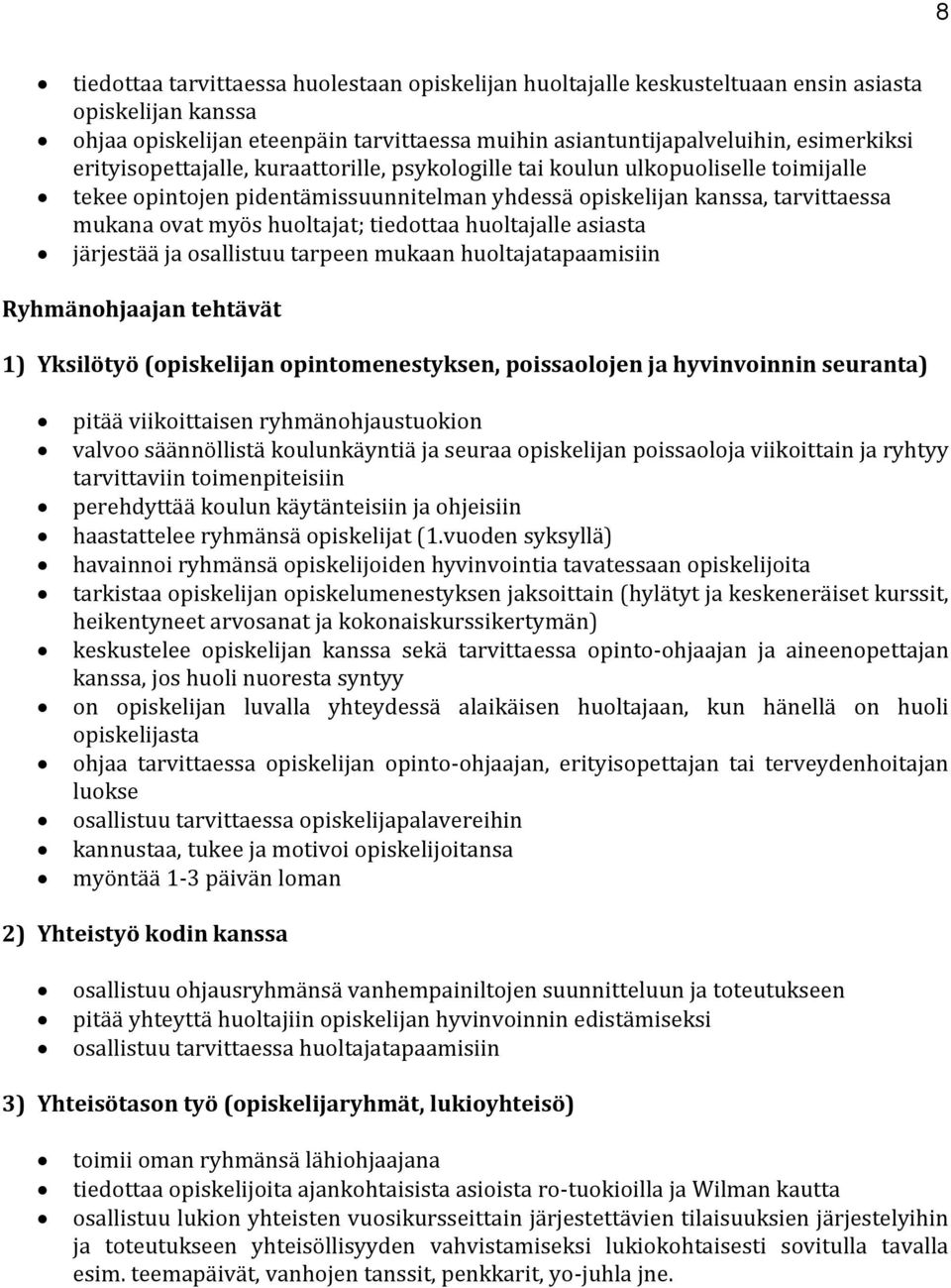 tiedottaa huoltajalle asiasta järjestää ja osallistuu tarpeen mukaan huoltajatapaamisiin Ryhmänohjaajan tehtävät 1) Yksilötyö (opiskelijan opintomenestyksen, poissaolojen ja hyvinvoinnin seuranta)