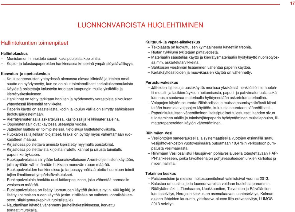Kasvatus- ja opetuskeskus Koulusaneerausten yhteydessä olemassa olevaa kiinteää ja irtainta omaisuutta on hyödynnetty, kun se on ollut toiminnallisesti tarkoituksenmukaista.