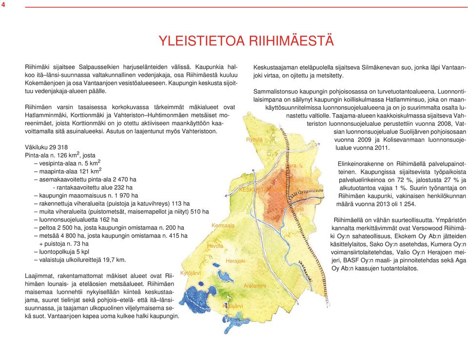 Riihimäen varsin tasaisessa korkokuvassa tärkeimmät mäkialueet ovat Hatlamminmäki, Korttionmäki ja Vahteriston Huhtimonmäen metsäiset moreenimäet, joista Korttionmäki on jo otettu aktiiviseen