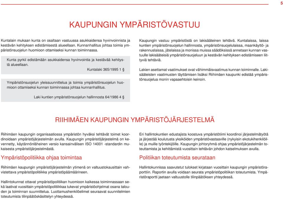 Kuntalaki 365/1995 1 Ympäristönsuojelun yleissuunnittelua ja toimia ympäristönsuojelun huomioon ottamiseksi kunnan toiminnassa johtaa kunnanhallitus.