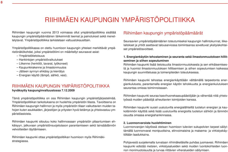 Ympäristöpolitiikassa on otettu huomioon kaupungin yhteiset merkittävät ympäristönäkökohdat, joiksi ympäristötiimi on määritellyt seuraavat asiat: Ympäristötietoisuus Hankintojen ympäristövaikutukset