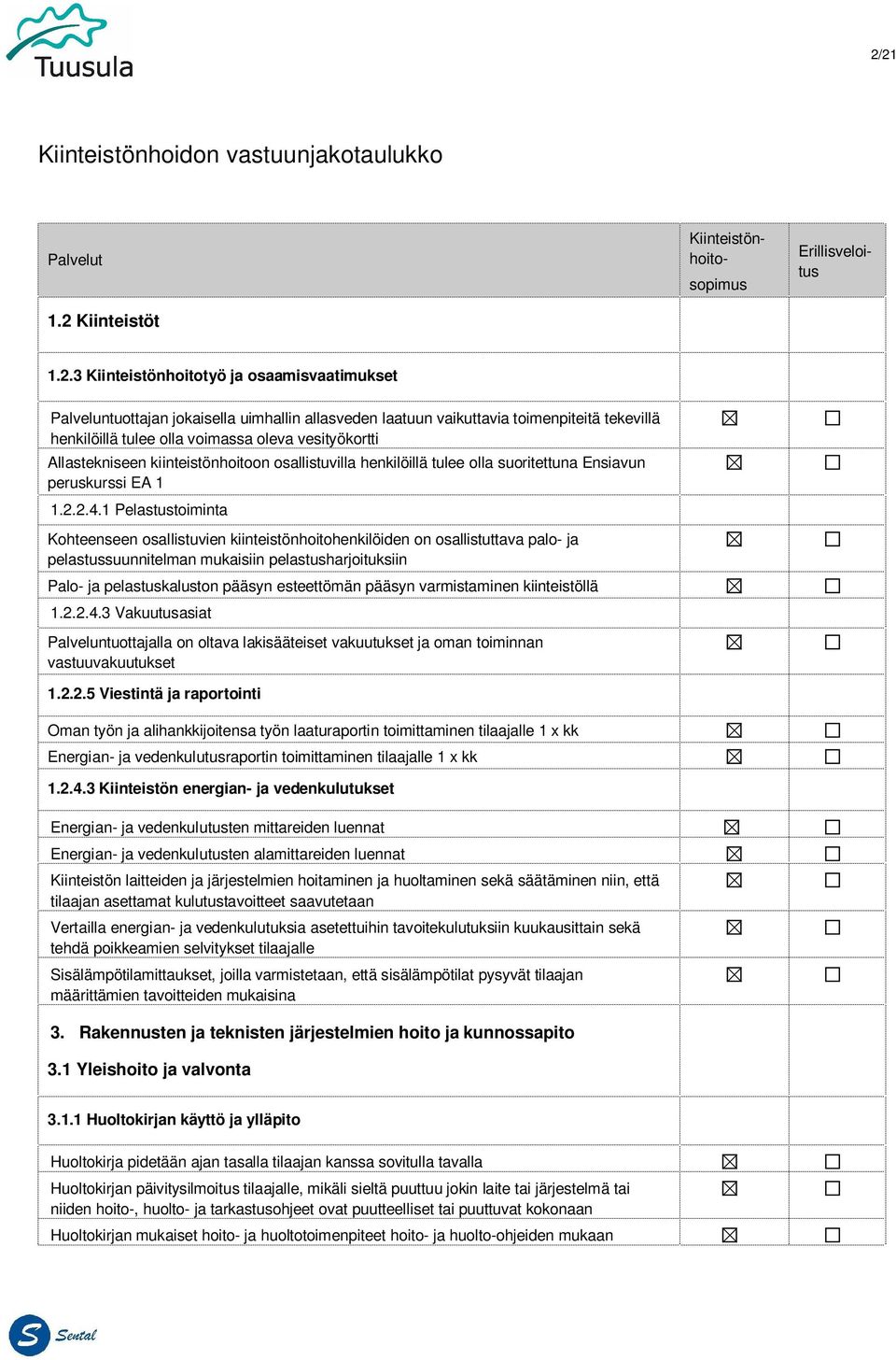 1 Pelastustoiminta Kohteenseen osallistuvien kiinteistönhoitohenkilöiden on osallistuttava palo- ja pelastussuunnitelman mukaisiin pelastusharjoituksiin Palo- ja pelastuskaluston pääsyn esteettömän