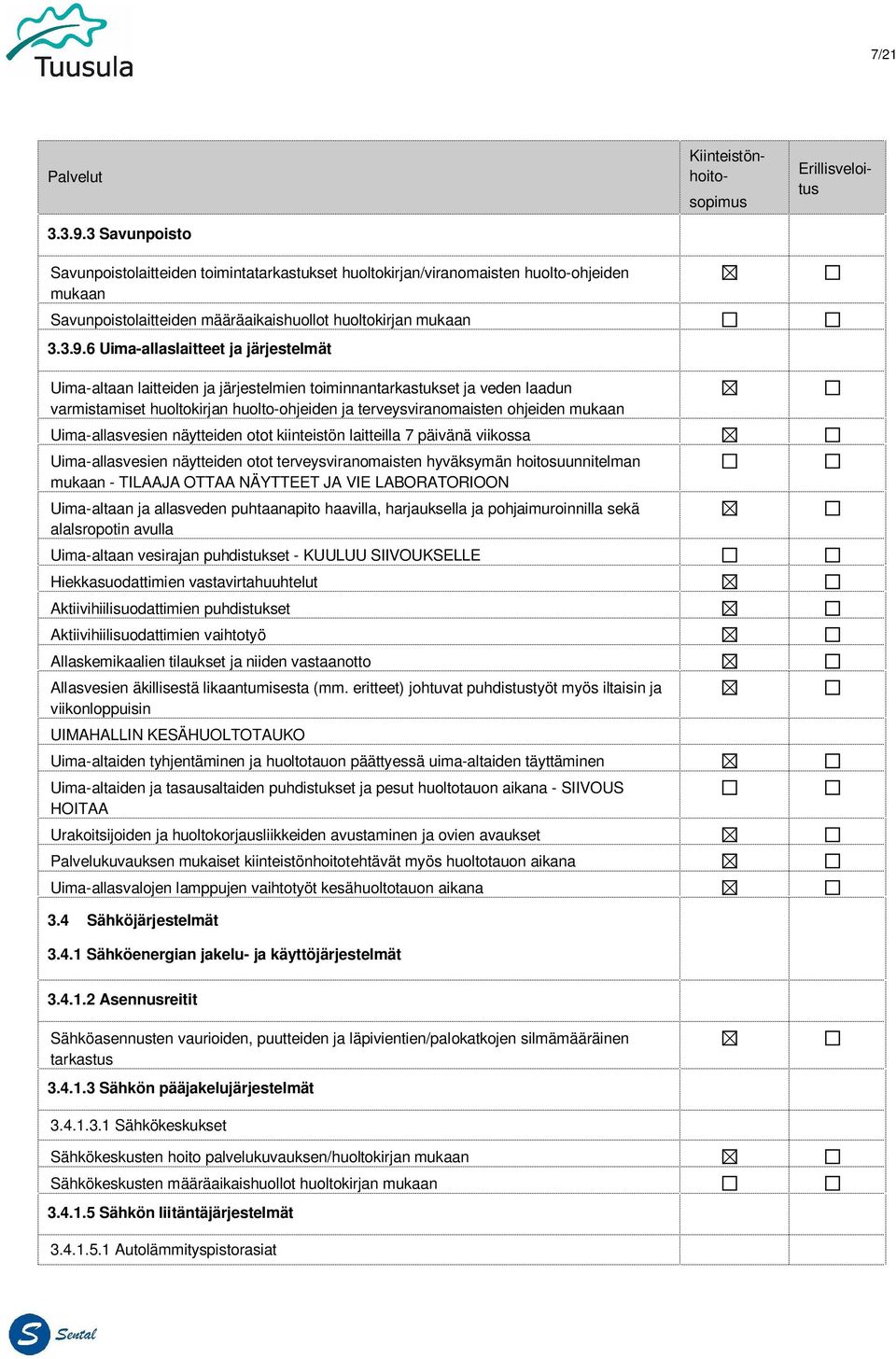 6 Uima-allaslaitteet ja järjestelmät Uima-altaan laitteiden ja järjestelmien toiminnantarkastukset ja veden laadun varmistamiset huoltokirjan huolto-ohjeiden ja terveysviranomaisten ohjeiden