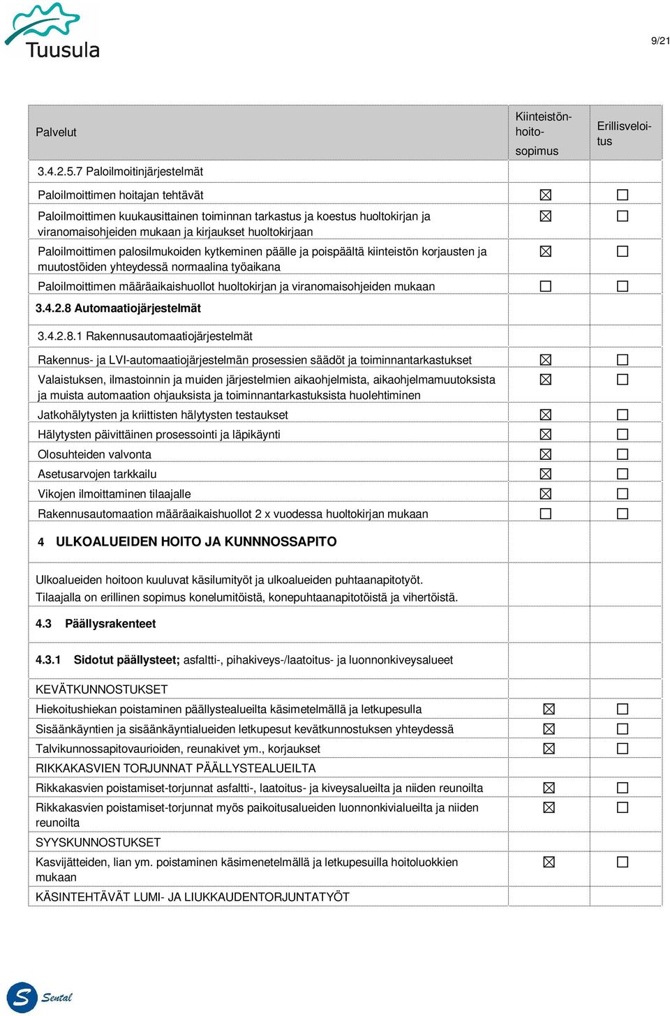 Paloilmoittimen palosilmukoiden kytkeminen päälle ja poispäältä kiinteistön korjausten ja muutostöiden yhteydessä normaalina työaikana Paloilmoittimen määräaikaishuollot huoltokirjan ja