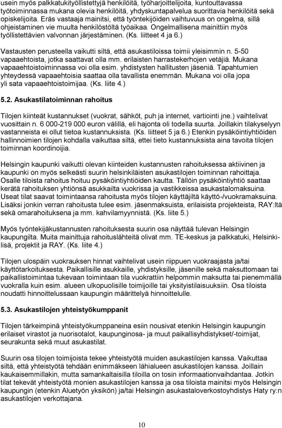 liitteet 4 ja 6.) Vastausten perusteella vaikutti siltä, että asukastiloissa toimii yleisimmin n. 5-50 vapaaehtoista, jotka saattavat olla mm. erilaisten harrastekerhojen vetäjiä.