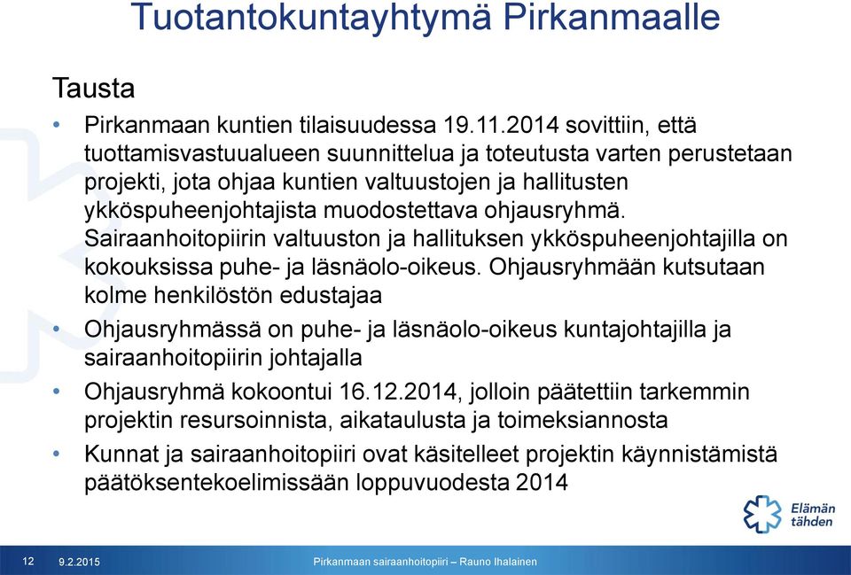 ohjausryhmä. Sairaanhoitopiirin valtuuston ja hallituksen ykköspuheenjohtajilla on kokouksissa puhe- ja läsnäolo-oikeus.