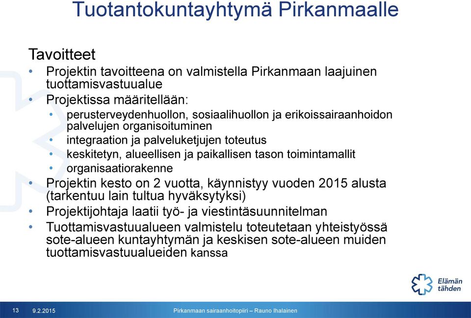 paikallisen tason toimintamallit organisaatiorakenne Projektin kesto on 2 vuotta, käynnistyy vuoden 2015 alusta (tarkentuu lain tultua hyväksytyksi) Projektijohtaja