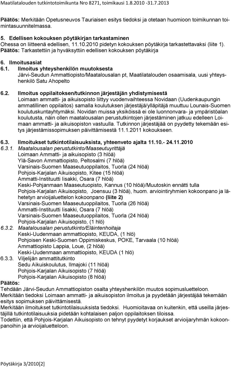 Päätös: Tarkastettiin ja hyväksyttiin edellisen kokouksen pöytäkirja 6. Ilmoitusasiat 6.1.