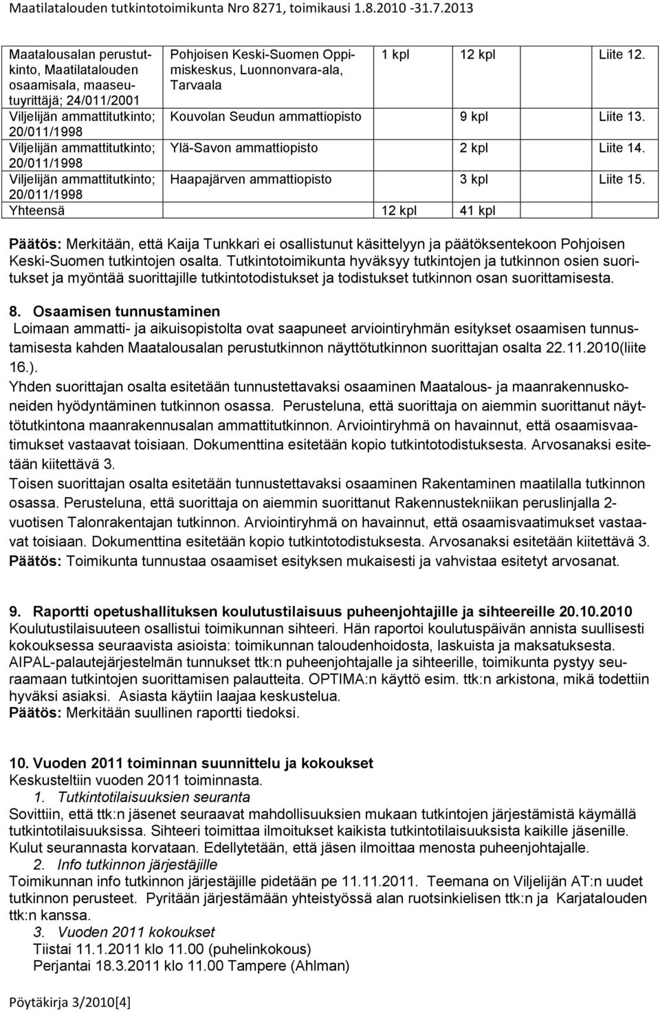 Tutkintotoimikunta hyväksyy tutkintojen ja tutkinnon osien suoritukset ja myöntää suorittajille tutkintotodistukset ja todistukset tutkinnon osan suorittamisesta. 8.