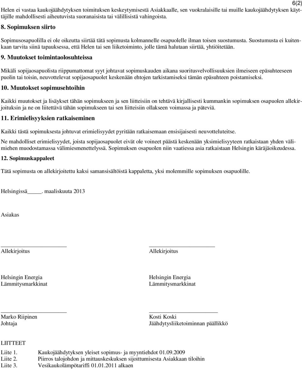 Suostumusta ei kuitenkaan tarvita siinä tapauksessa, että Helen tai sen liiketoiminto, jolle tämä halutaan siirtää, yhtiöitetään. 9.