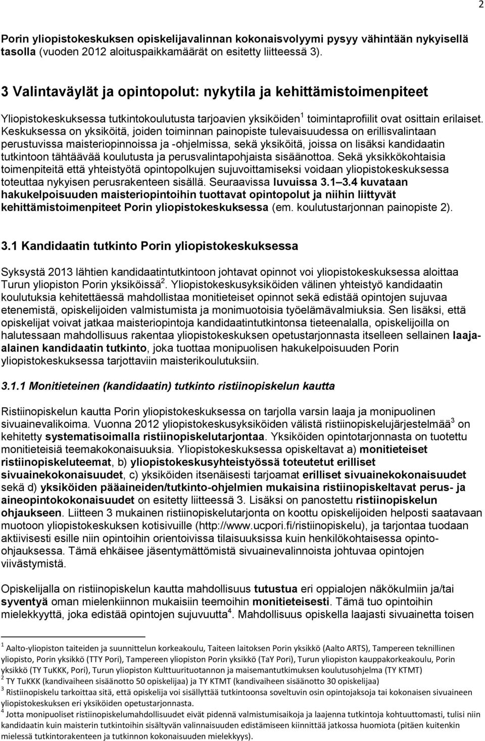 Keskuksessa on yksiköitä, joiden toiminnan painopiste tulevaisuudessa on erillisvalintaan perustuvissa maisteriopinnoissa ja -ohjelmissa, sekä yksiköitä, joissa on lisäksi kandidaatin tutkintoon