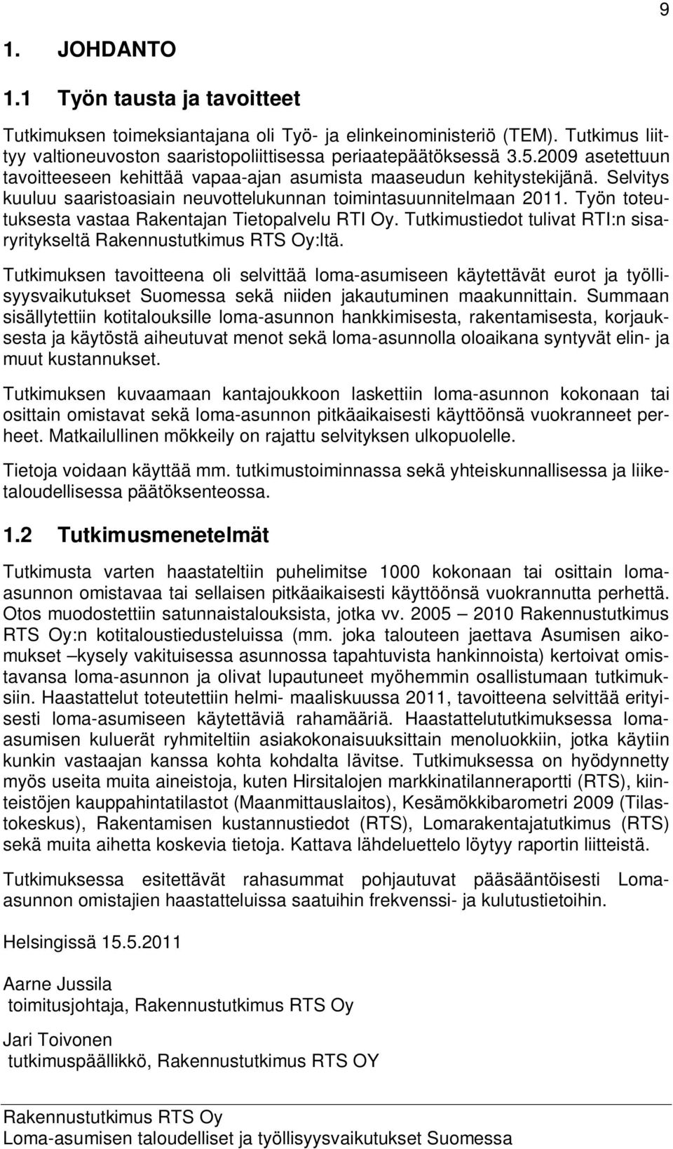 Työn toteutuksesta vastaa Rakentajan Tietopalvelu RTI Oy. Tutkimustiedot tulivat RTI:n sisaryritykseltä :ltä.