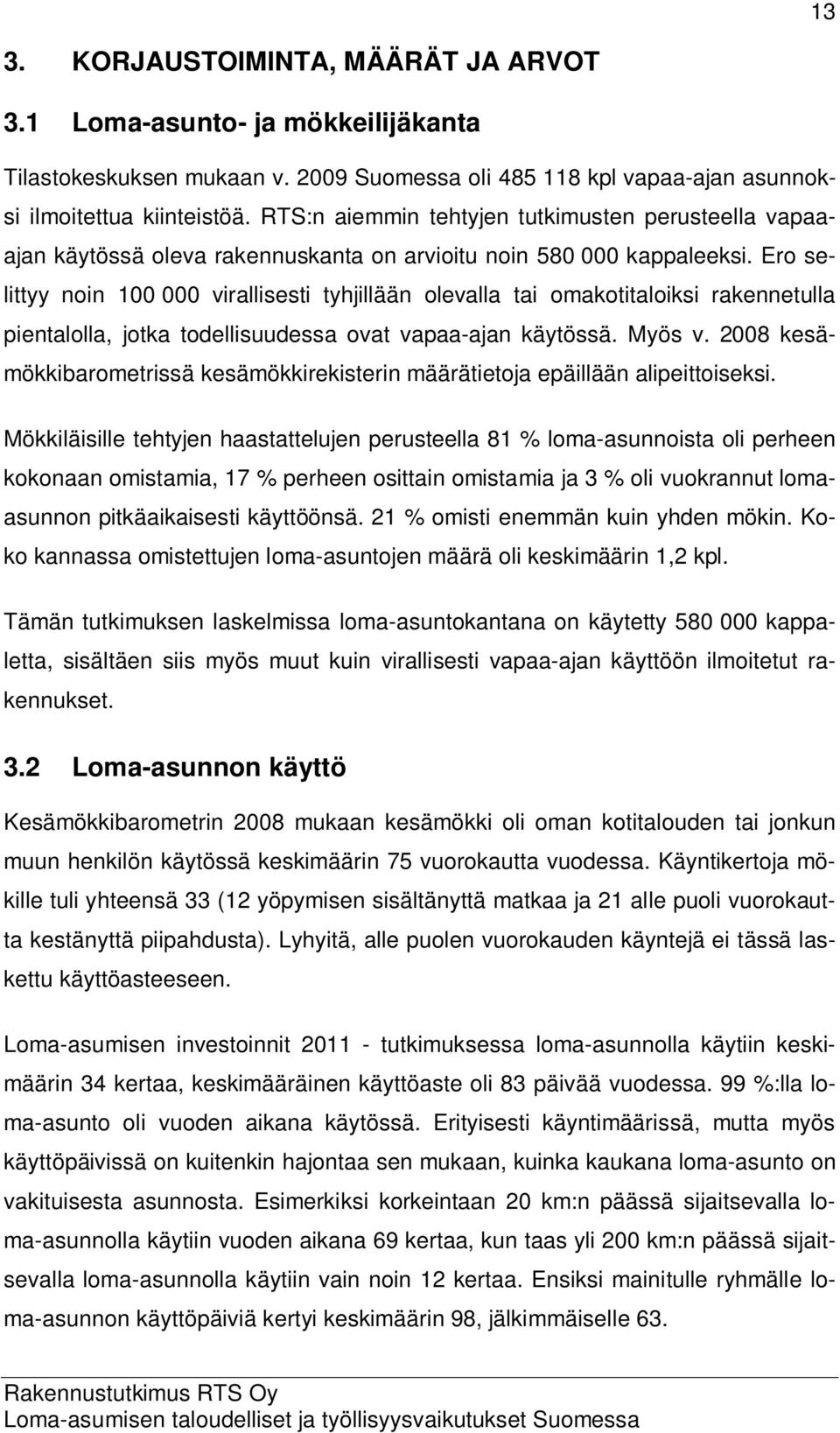 Ero selittyy noin 100 000 virallisesti tyhjillään olevalla tai omakotitaloiksi rakennetulla pientalolla, jotka todellisuudessa ovat vapaa-ajan käytössä. Myös v.