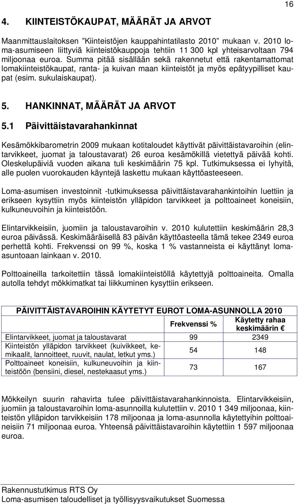 Summa pitää sisällään sekä rakennetut että rakentamattomat lomakiinteistökaupat, ranta- ja kuivan maan kiinteistöt ja myös epätyypilliset kaupat (esim. sukulaiskaupat). 5.