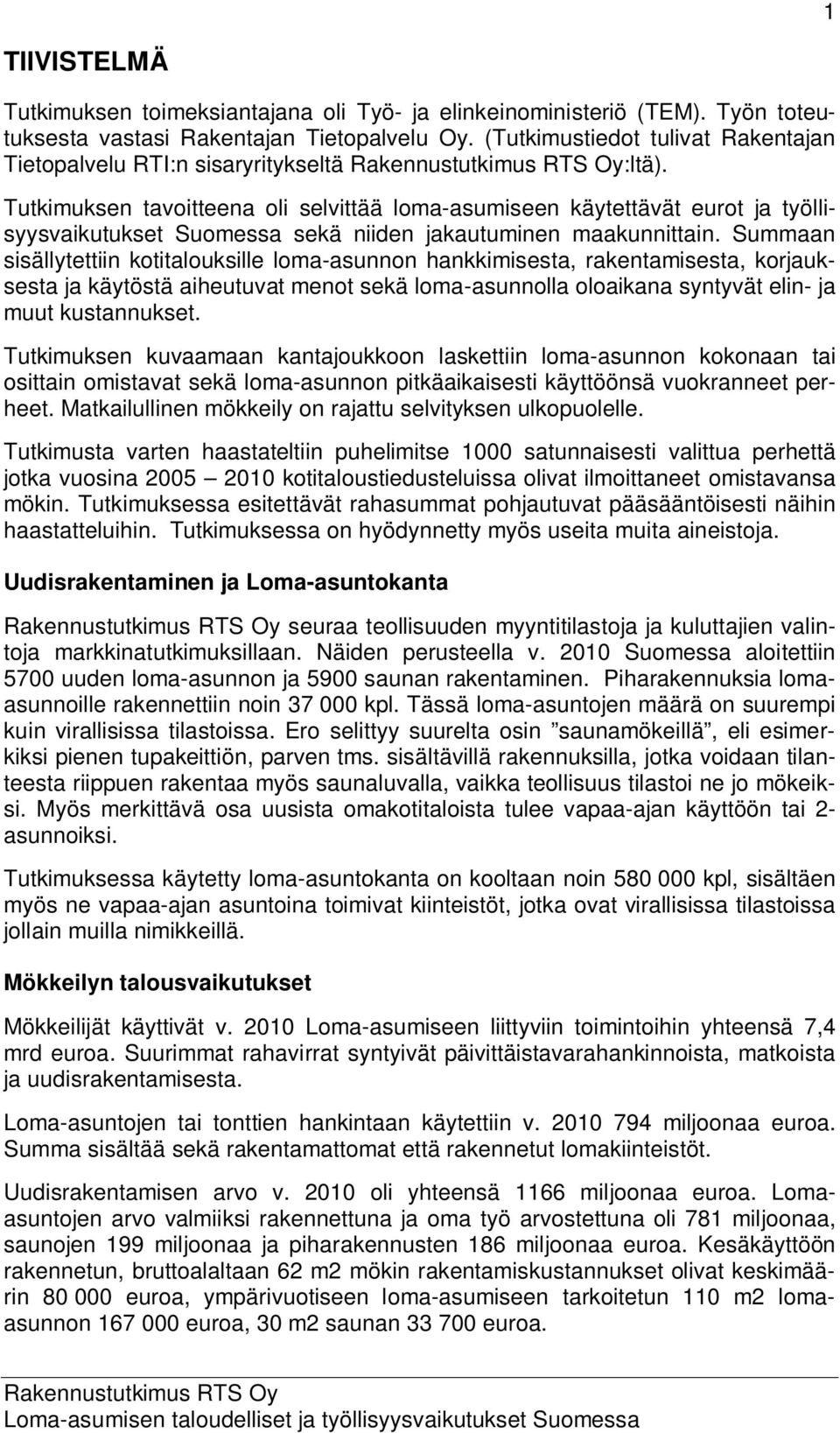 Tutkimuksen tavoitteena oli selvittää loma-asumiseen käytettävät eurot ja työllisyysvaikutukset Suomessa sekä niiden jakautuminen maakunnittain.