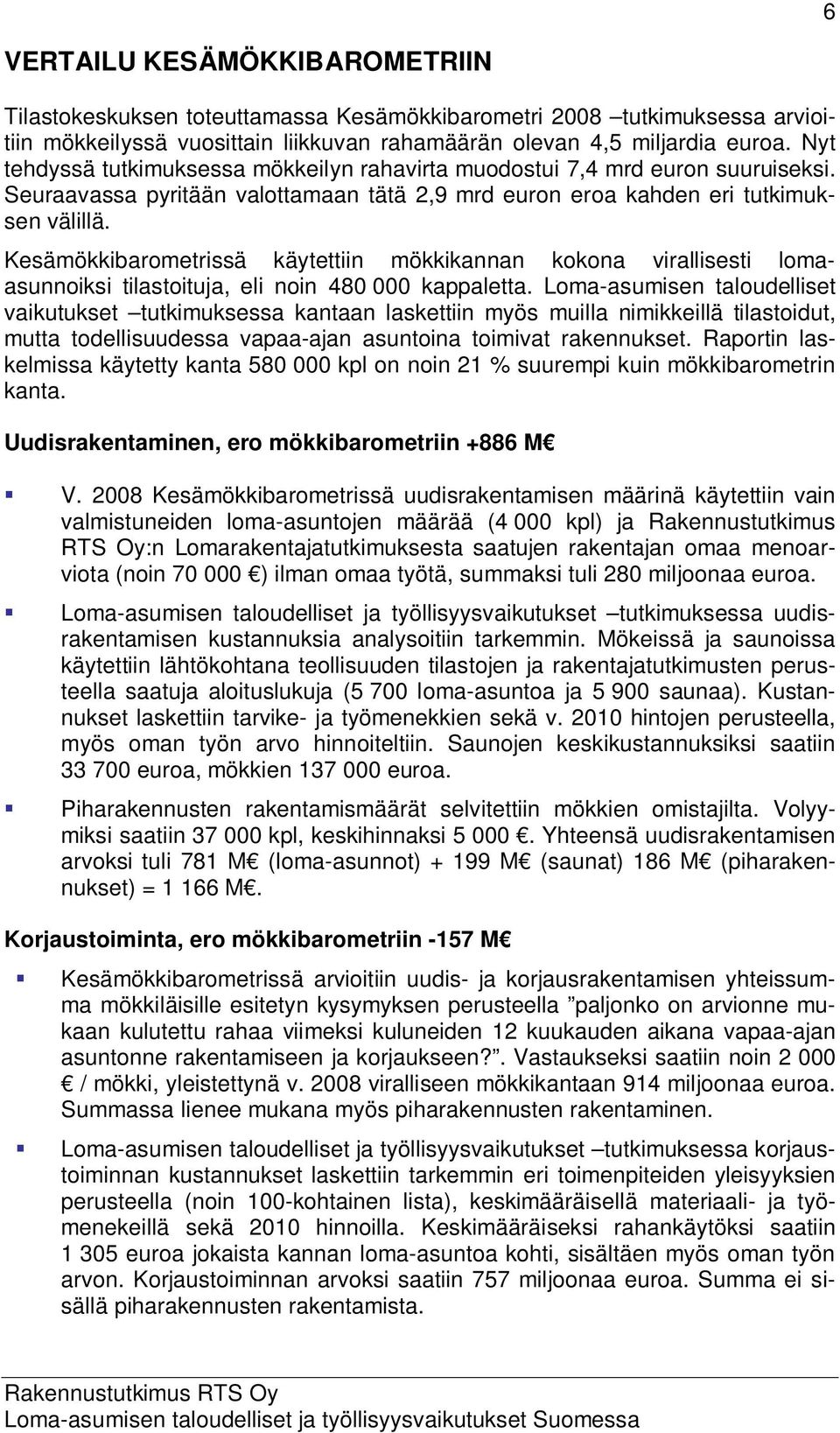 Kesämökkibarometrissä käytettiin mökkikannan kokona virallisesti lomaasunnoiksi tilastoituja, eli noin 480 000 kappaletta.