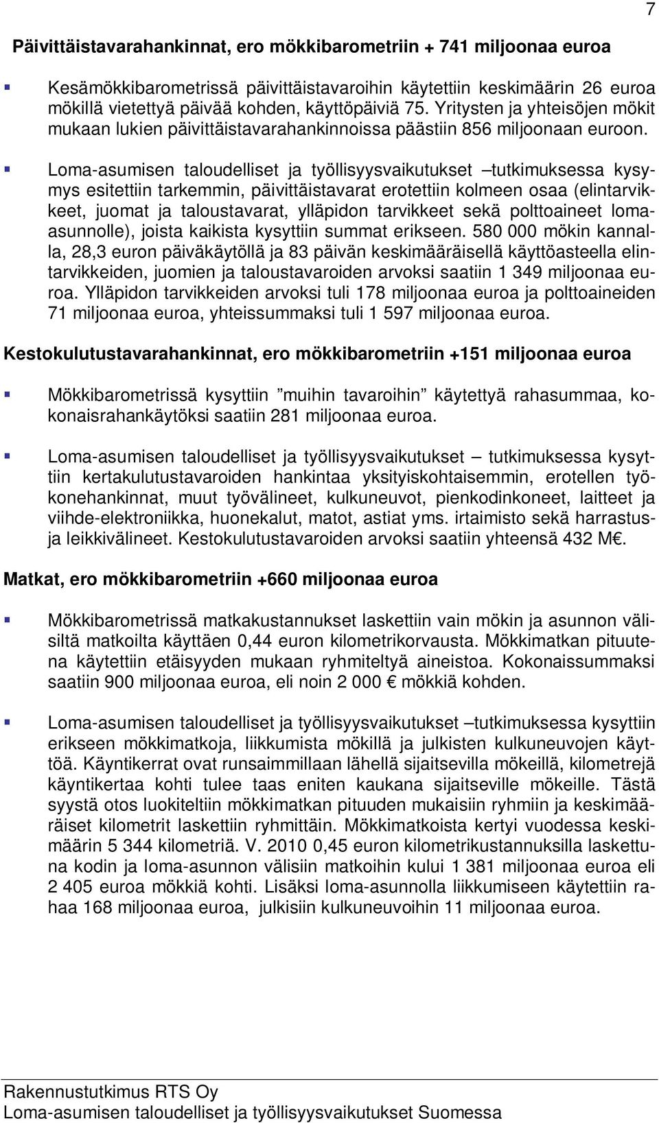 Loma-asumisen taloudelliset ja työllisyysvaikutukset tutkimuksessa kysymys esitettiin tarkemmin, päivittäistavarat erotettiin kolmeen osaa (elintarvikkeet, juomat ja taloustavarat, ylläpidon