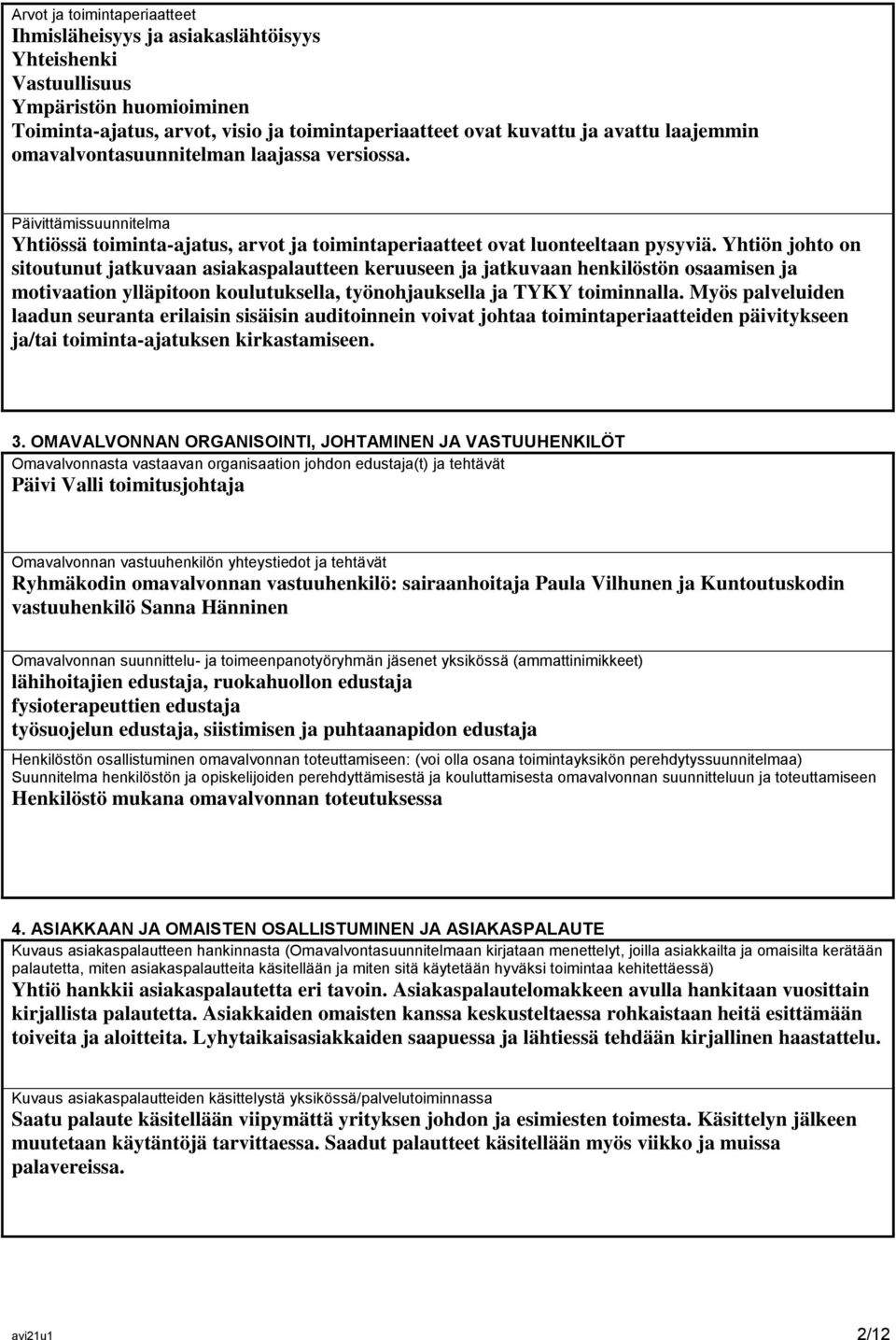 Yhtiön johto on sitoutunut jatkuvaan asiakaspalautteen keruuseen ja jatkuvaan henkilöstön osaamisen ja motivaation ylläpitoon koulutuksella, työnohjauksella ja TYKY toiminnalla.