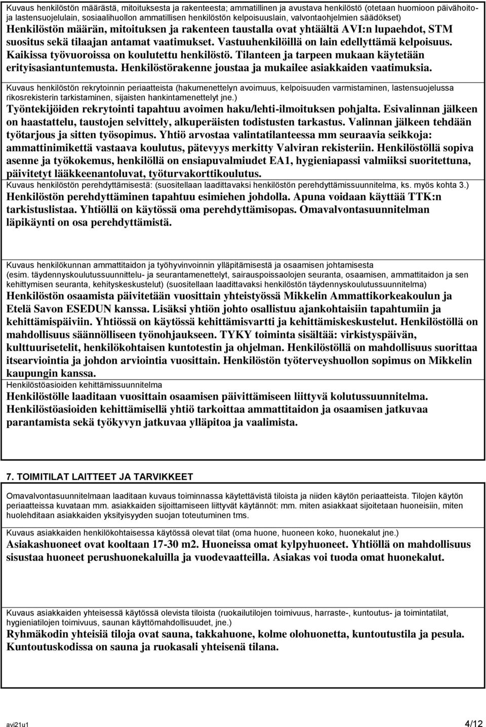 Vastuuhenkilöillä on lain edellyttämä kelpoisuus. Kaikissa työvuoroissa on koulutettu henkilöstö. Tilanteen ja tarpeen mukaan käytetään erityisasiantuntemusta.