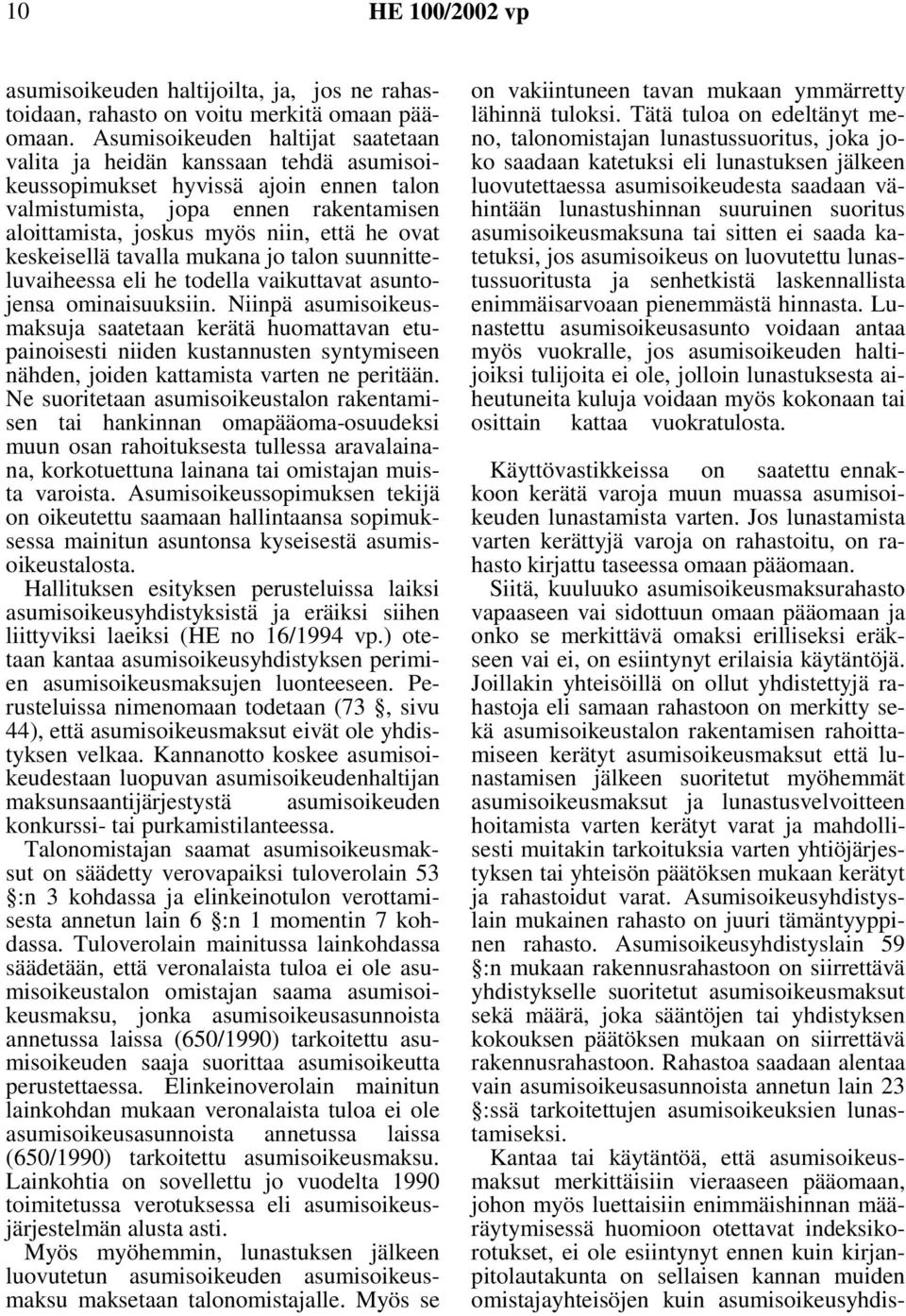 keskeisellä tavalla mukana jo talon suunnitteluvaiheessa eli he todella vaikuttavat asuntojensa ominaisuuksiin.